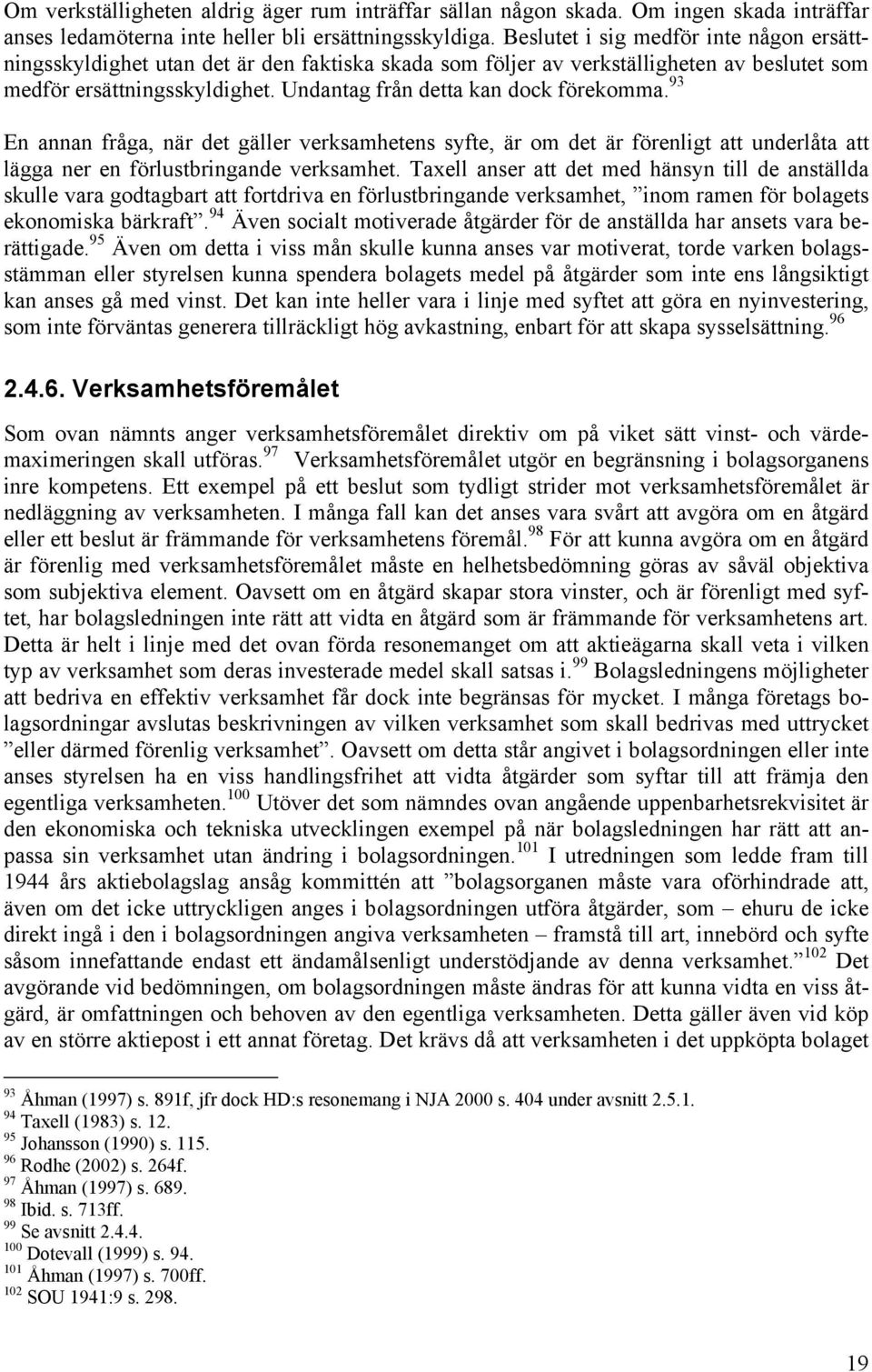 Undantag från detta kan dock förekomma. 93 En annan fråga, när det gäller verksamhetens syfte, är om det är förenligt att underlåta att lägga ner en förlustbringande verksamhet.