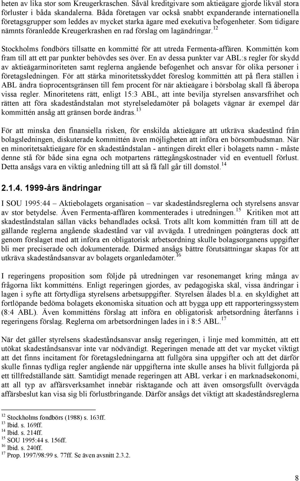 Som tidigare nämnts föranledde Kreugerkrashen en rad förslag om lagändringar. 12 Stockholms fondbörs tillsatte en kommitté för att utreda Fermenta-affären.