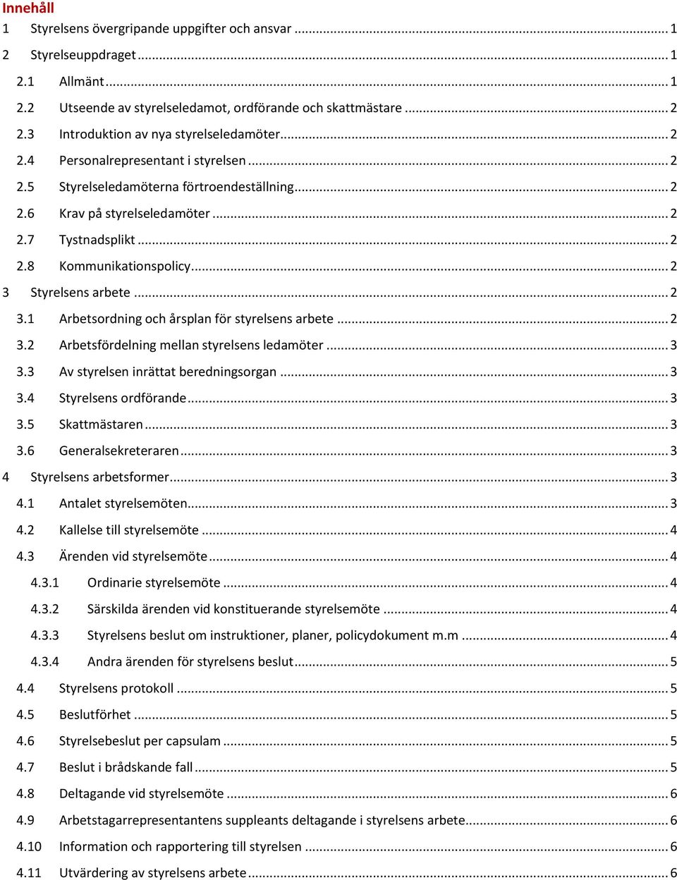 .. 2 3 Styrelsens arbete... 2 3.1 Arbetsordning och årsplan för styrelsens arbete... 2 3.2 Arbetsfördelning mellan styrelsens ledamöter... 3 3.3 Av styrelsen inrättat beredningsorgan... 3 3.4 Styrelsens ordförande.