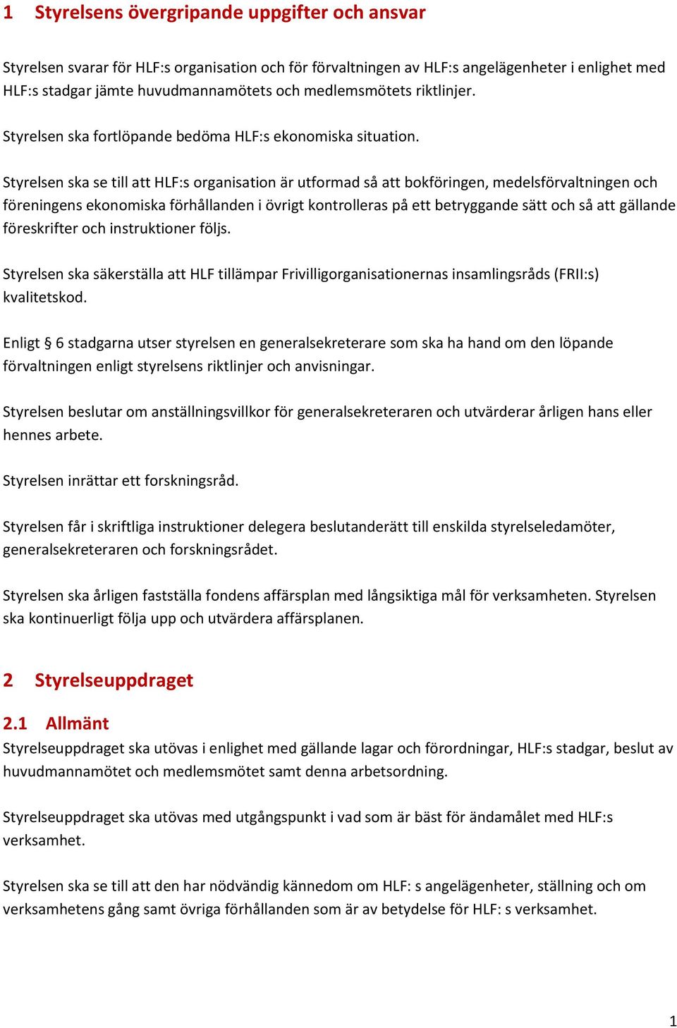 Styrelsen ska se till att HLF:s organisation är utformad så att bokföringen, medelsförvaltningen och föreningens ekonomiska förhållanden i övrigt kontrolleras på ett betryggande sätt och så att