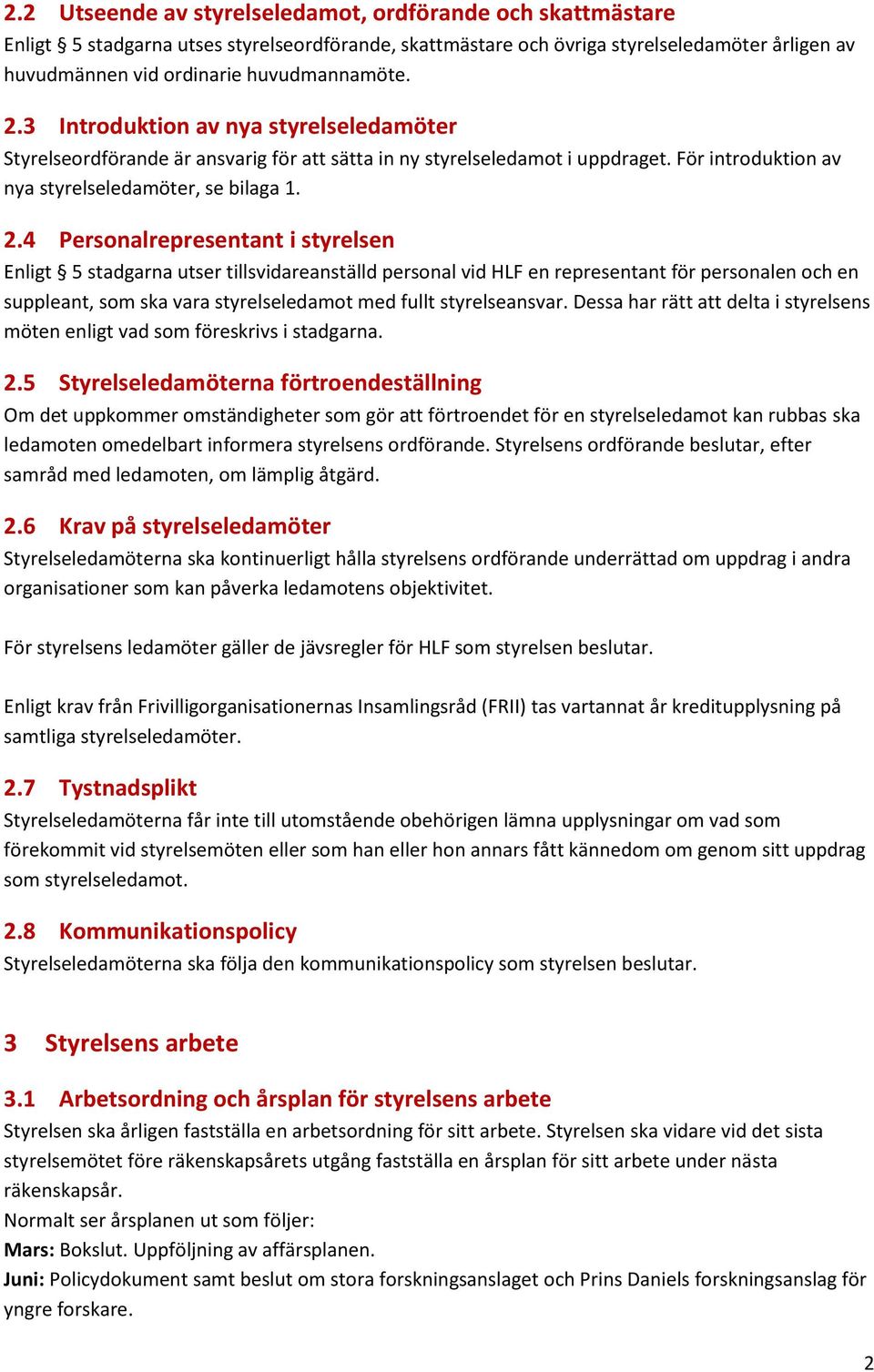 4 Personalrepresentant i styrelsen Enligt 5 stadgarna utser tillsvidareanställd personal vid HLF en representant för personalen och en suppleant, som ska vara styrelseledamot med fullt styrelseansvar.