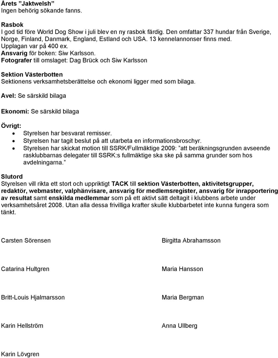 Fotografer till omslaget: Dag Brück och Siw Karlsson Sektion Västerbotten Sektionens verksamhetsberättelse och ekonomi ligger med som bilaga.