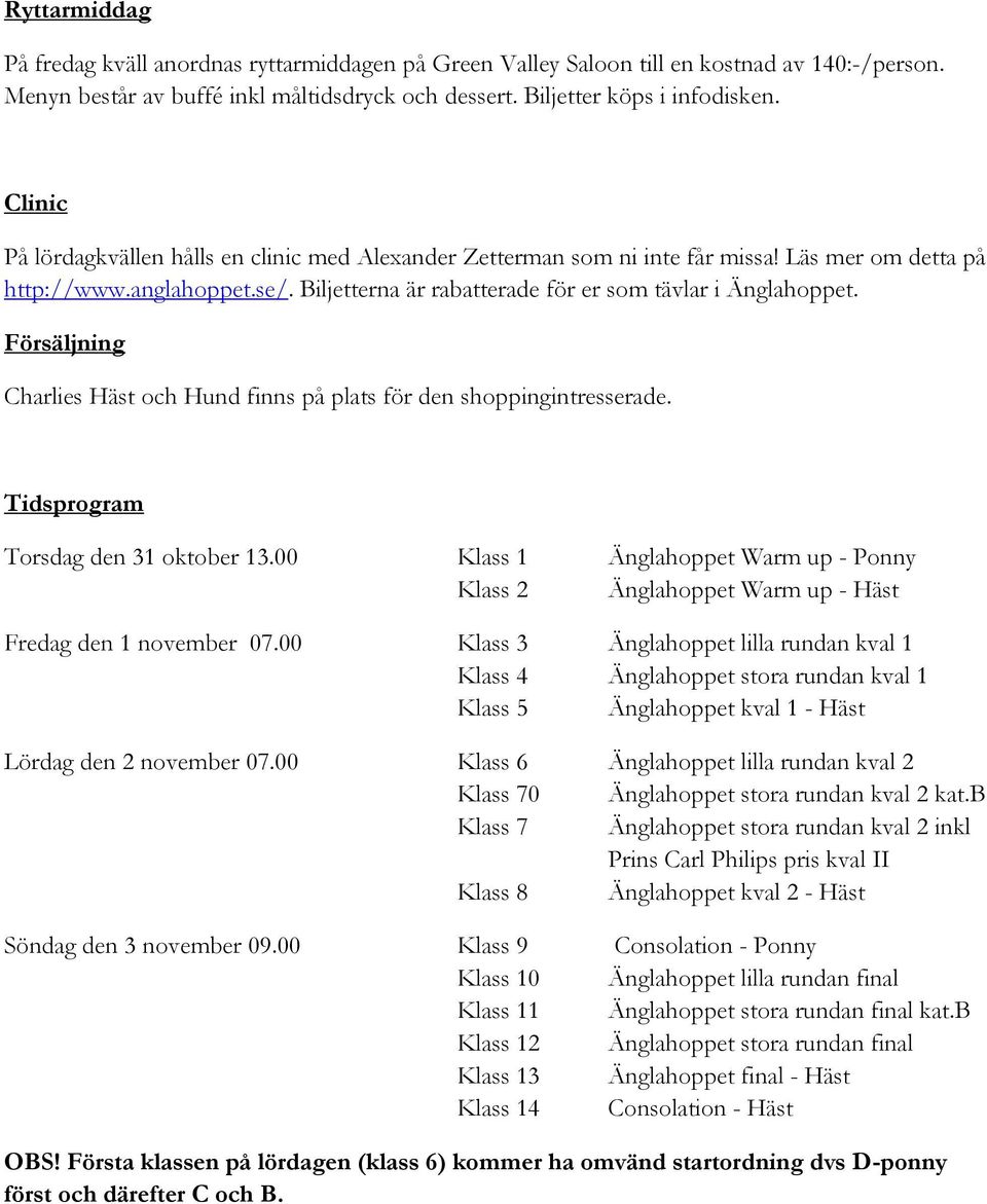 Försäljning Charlies Häst och Hund finns på plats för den shoppingintresserade. Tidsprogram Torsdag den 31 oktober 13.