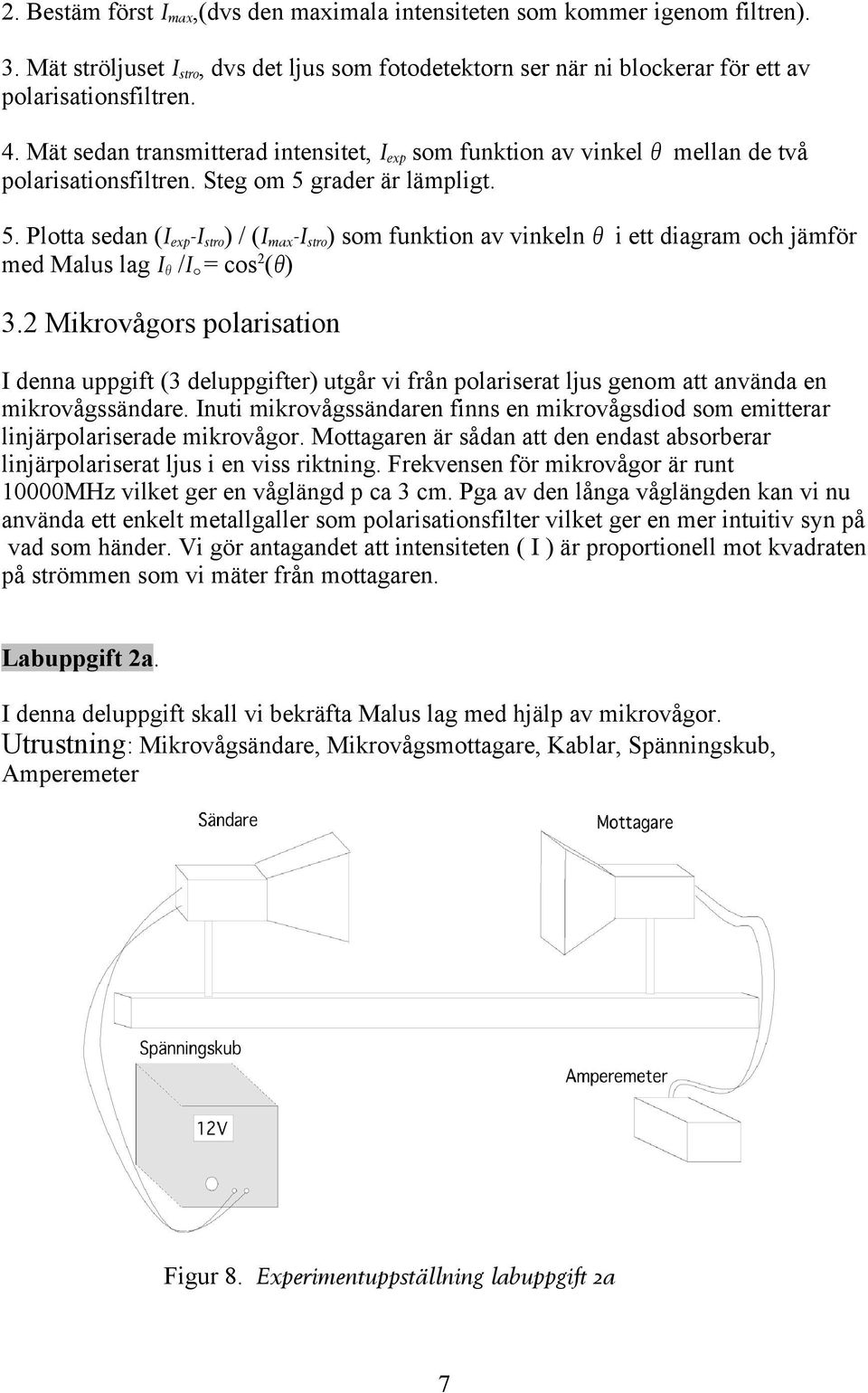 grader är lämpligt. 5. Plotta sedan (Iexp-Istro) / (Imax-Istro) som funktion av vinkeln θ i ett diagram och jämför med Malus lag Iθ /I0 = cos2(θ) 3.