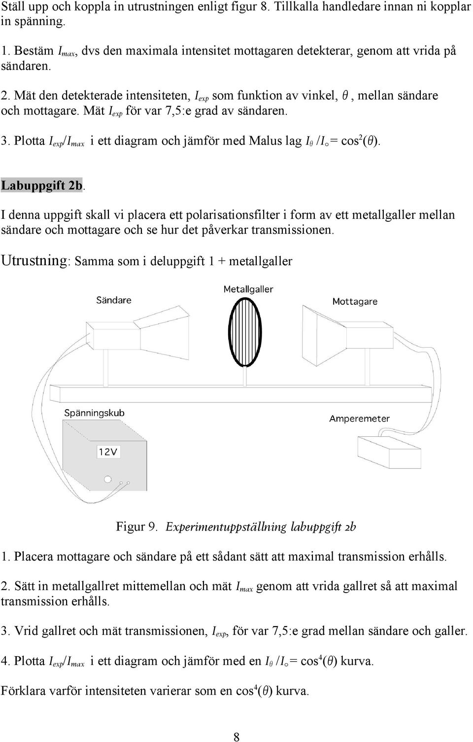 Plotta Iexp/Imax i ett diagram och jämför med Malus lag Iθ /I0 = cos2(θ). Labuppgift 2b.