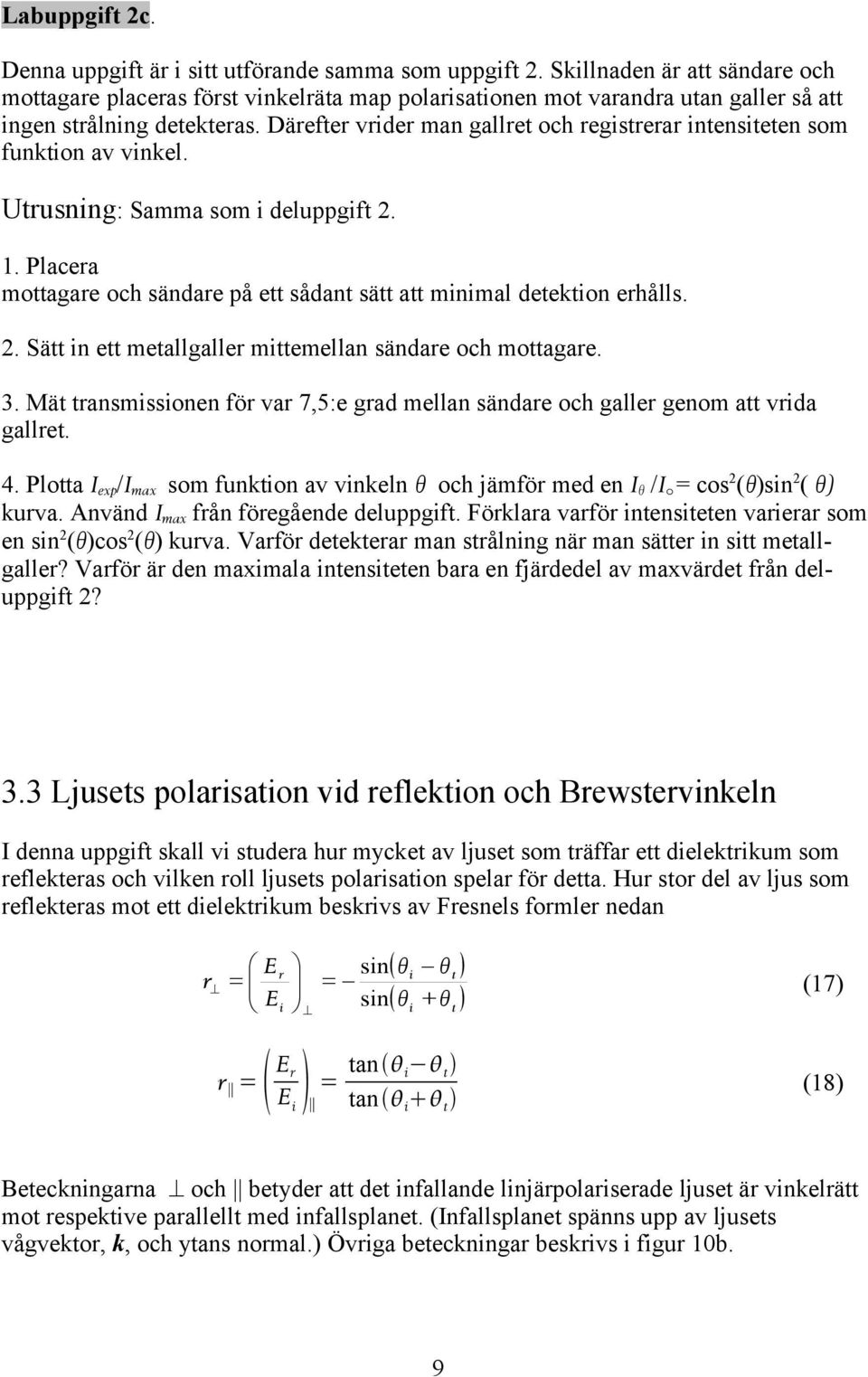 Därefter vrider man gallret och registrerar intensiteten som funktion av vinkel. Utrusning: Samma som i deluppgift 2. 1. Placera mottagare och sändare på ett sådant sätt att minimal detektion erhålls.