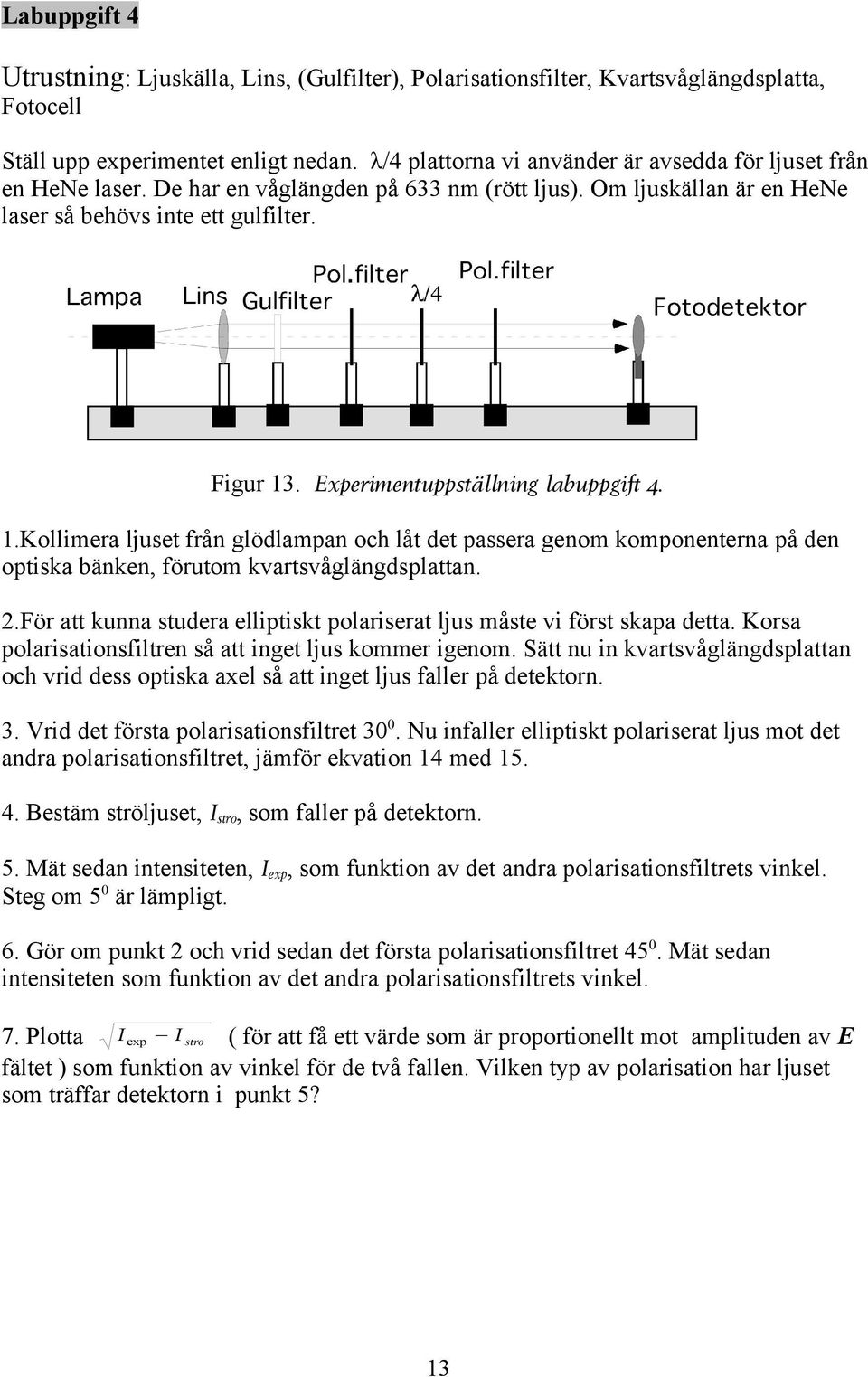 Experimentuppställning labuppgift 4. 1.Kollimera ljuset från glödlampan och låt det passera genom komponenterna på den optiska bänken, förutom kvartsvåglängdsplattan. 2.