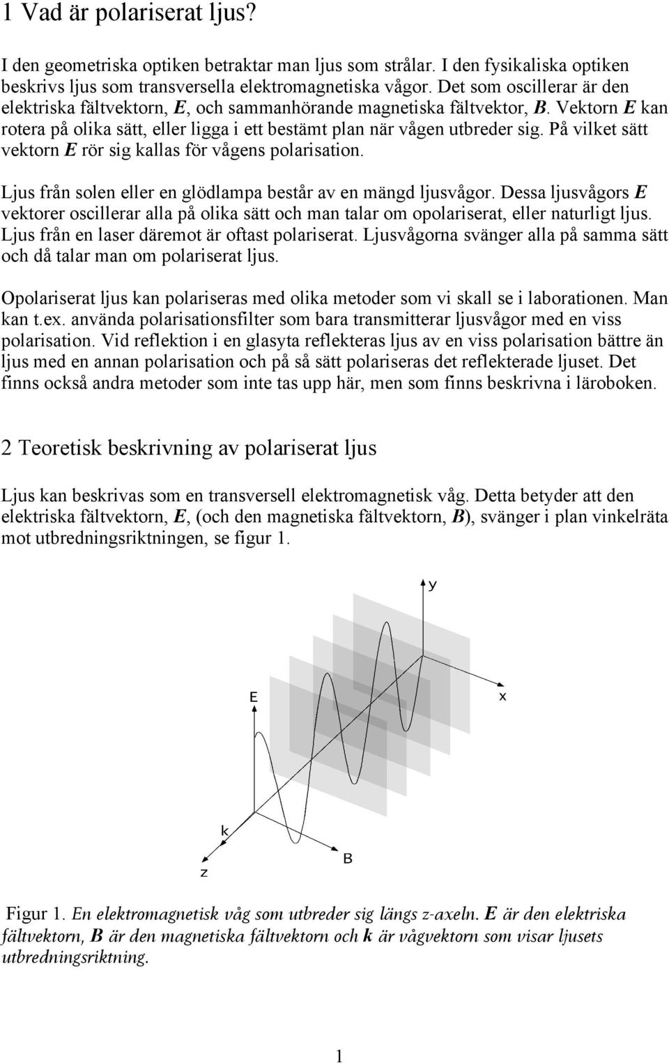 På vilket sätt vektorn E rör sig kallas för vågens polarisation. Ljus från solen eller en glödlampa består av en mängd ljusvågor.