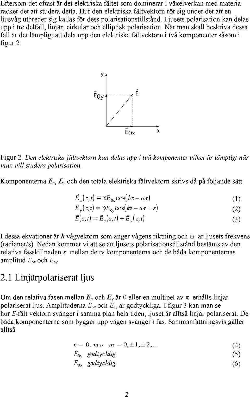 Ljusets polarisation kan delas upp i tre delfall, linjär, cirkulär och elliptisk polarisation.