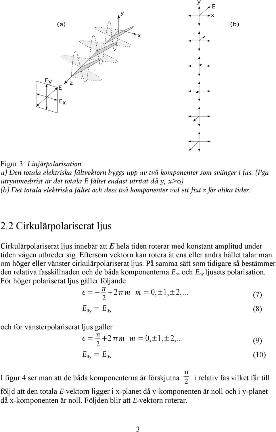 2 Cirkulärpolariserat ljus Cirkulärpolariserat ljus innebär att E hela tiden roterar med konstant amplitud under tiden vågen utbreder sig.