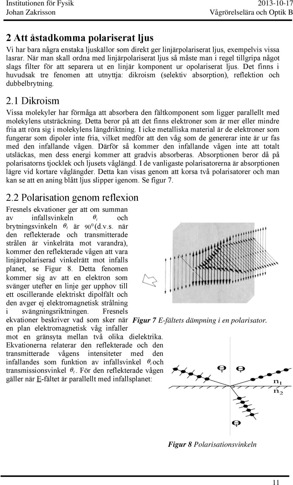 Det finns i huvudsak tre fenomen att utnyttja: dikroism (selektiv absorption), reflektion och dubbelbrytning.