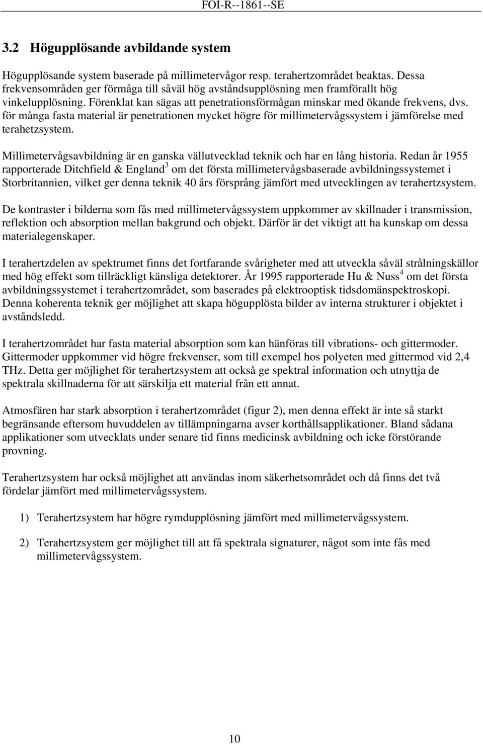 fö många fasta mateial ä penetationen mycket höge fö millimetevågssystem i jämföelse med teahetzsystem. Millimetevågsavbildning ä en ganska vällutvecklad teknik och ha en lång histoia.