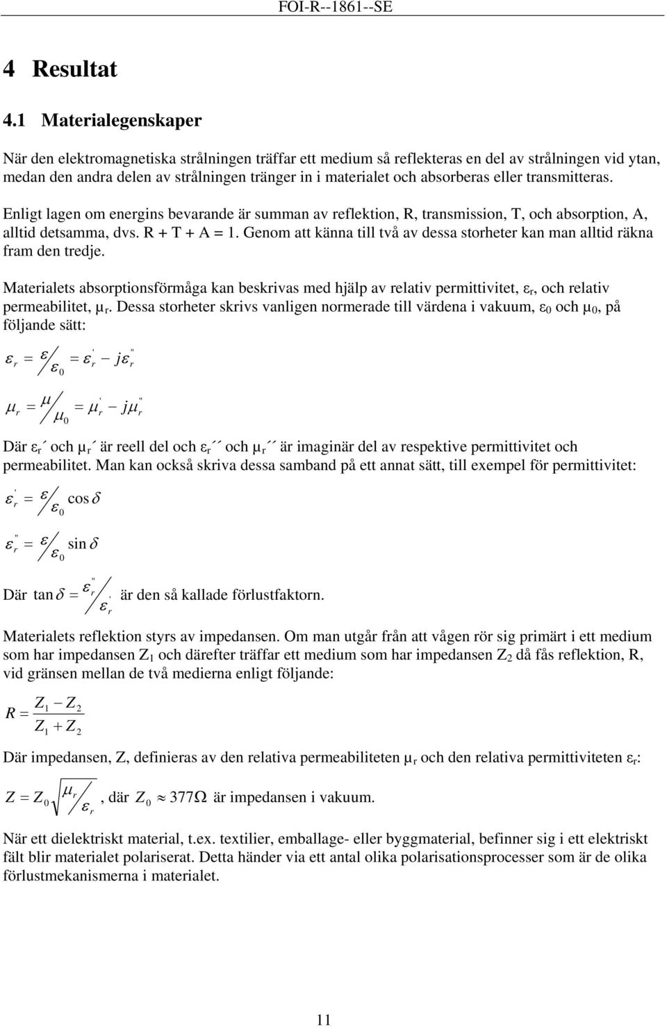 tansmitteas. Enligt lagen om enegins bevaande ä summan av eflektion, R, tansmission, T, och absoption, A, alltid detsamma, dvs. R + T + A = 1.