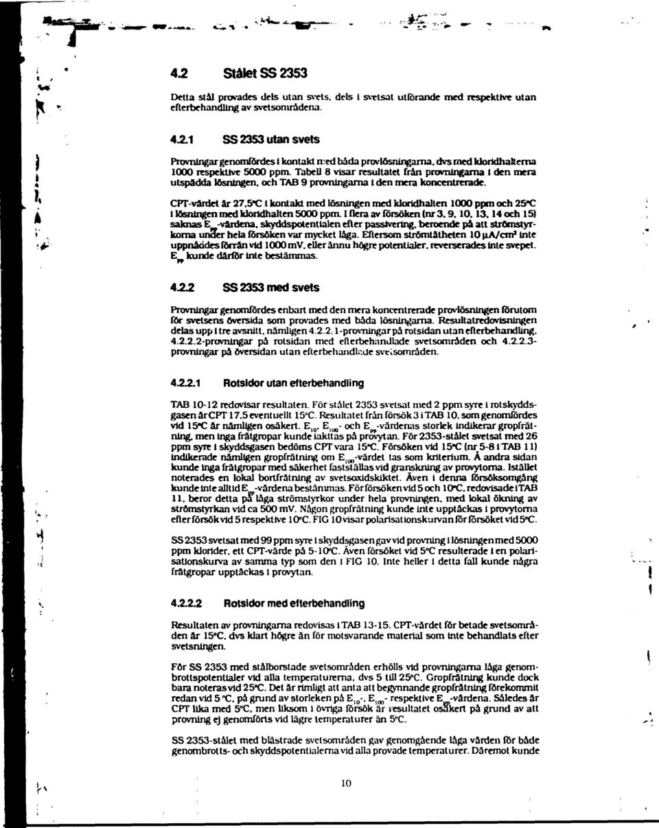 *0 kontakt med lösnngen med klordhalten 00 ppm och *C lösnngen med klordhalten 000 ppm. I flera av försöken (nr 3.9..13.14 och ) saknas E -värdena, skyddspotentalen efter passverng.