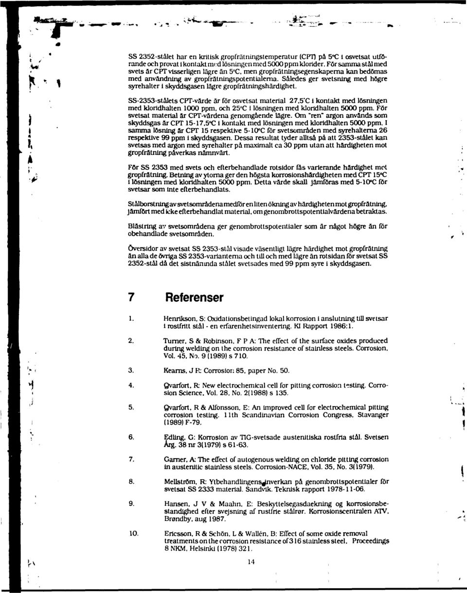 SS-233-stålets CT-värde är för osvetsat materal 27.'C kontakt med lösnngen med klorldhalten 00 ppm. och C lösnngen med klordhalten 000 ppm. För svetsat materal är CT-vårdena genomgående lägre.