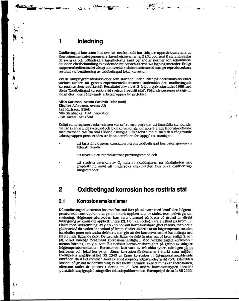 Enlgt rapportenbedömdesdet vktgt att utvecklaenlaboratoremetodsomgerrroducerbara resultat vd bestämnng av oxdbetngad lokal korroson.