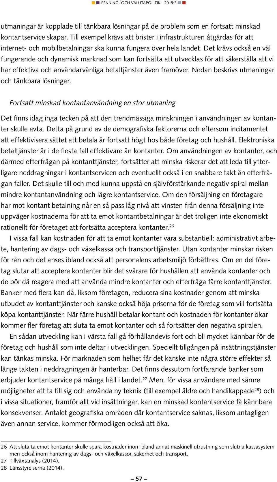 Det krävs också en väl fungerande och dynamisk marknad som kan fortsätta att utvecklas för att säkerställa att vi har effektiva och användarvänliga betaltjänster även framöver.