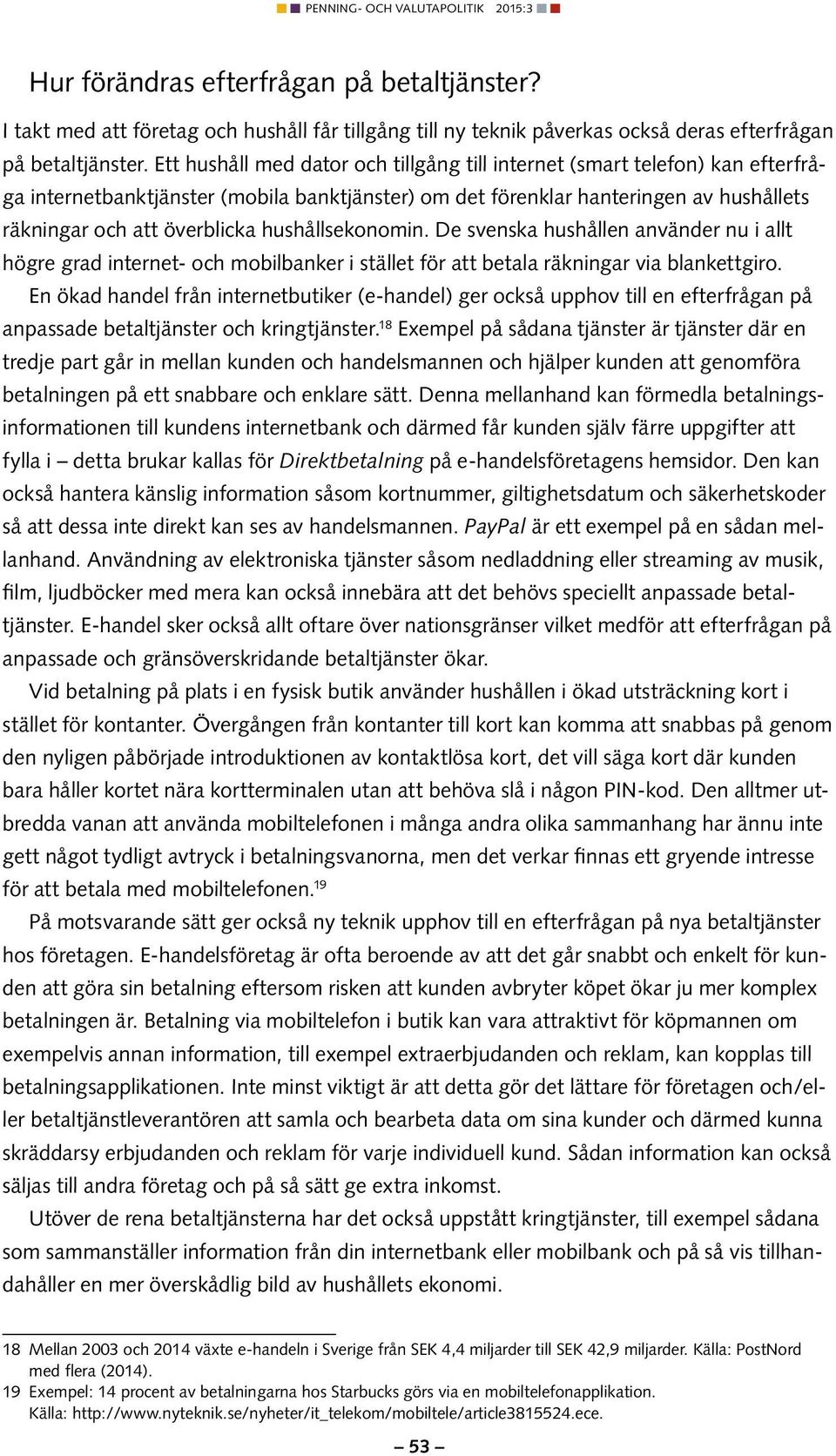 hushållsekonomin. De svenska hushållen använder nu i allt högre grad internet- och mobilbanker i stället för att betala räkningar via blankettgiro.