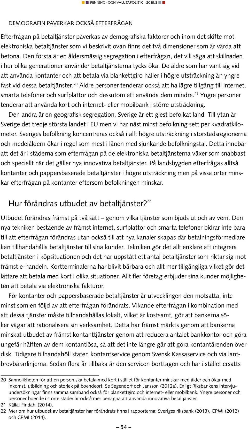 De äldre som har vant sig vid att använda kontanter och att betala via blankettgiro håller i högre utsträckning än yngre fast vid dessa betaltjänster.