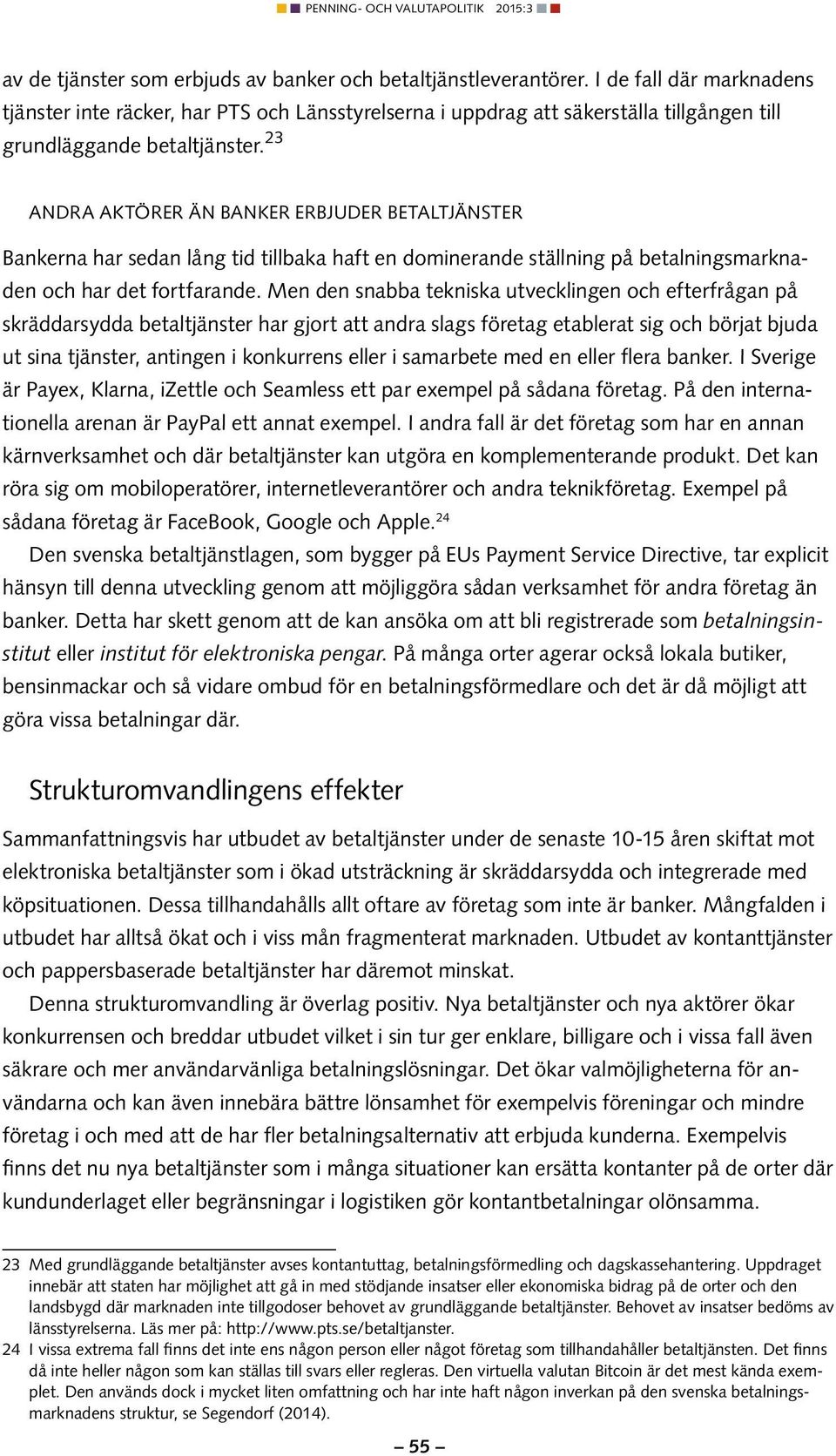 23 Andra aktörer än banker erbjuder betaltjänster Bankerna har sedan lång tid tillbaka haft en dominerande ställning på betalningsmarknaden och har det fortfarande.