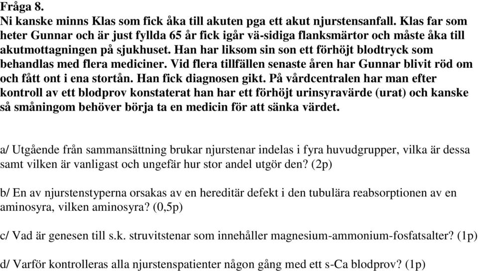 Han har liksom sin son ett förhöjt blodtryck som behandlas med flera mediciner. Vid flera tillfällen senaste åren har Gunnar blivit röd om och fått ont i ena stortån. Han fick diagnosen gikt.