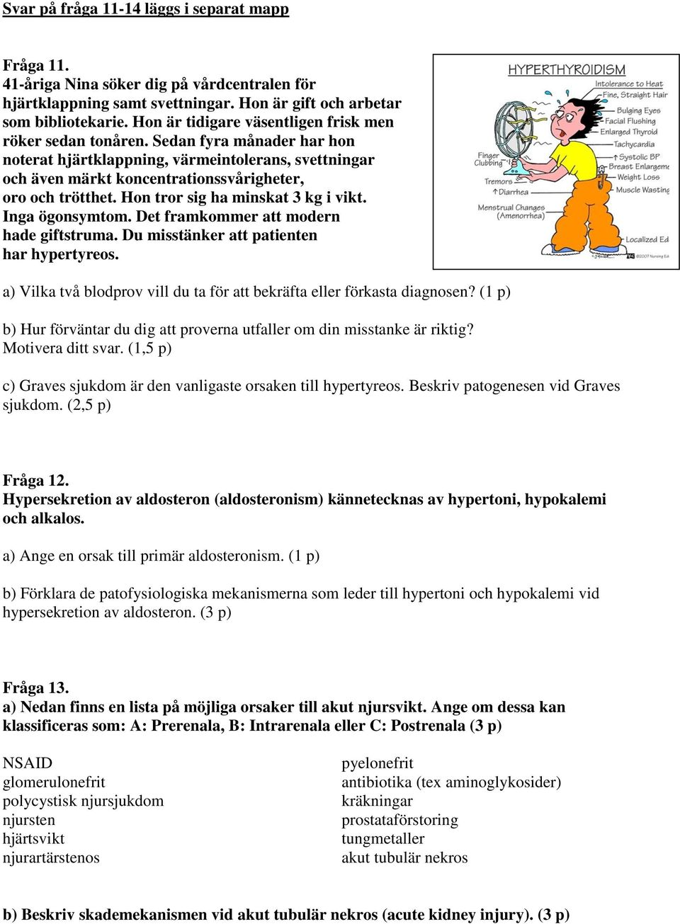 Hon tror sig ha minskat 3 kg i vikt. Inga ögonsymtom. Det framkommer att modern hade giftstruma. Du misstänker att patienten har hypertyreos.