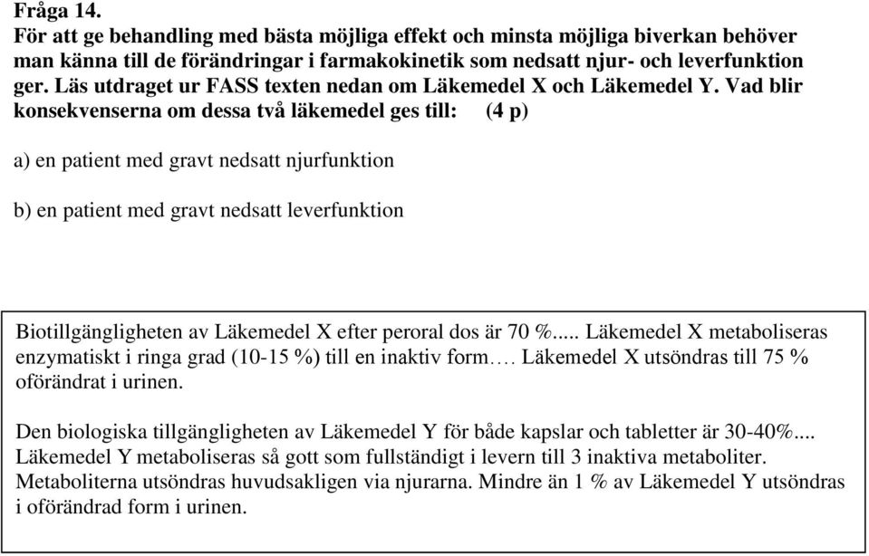 Vad blir konsekvenserna om dessa två läkemedel ges till: (4 p) a) en patient med gravt nedsatt njurfunktion b) en patient med gravt nedsatt leverfunktion Biotillgängligheten av Läkemedel X efter