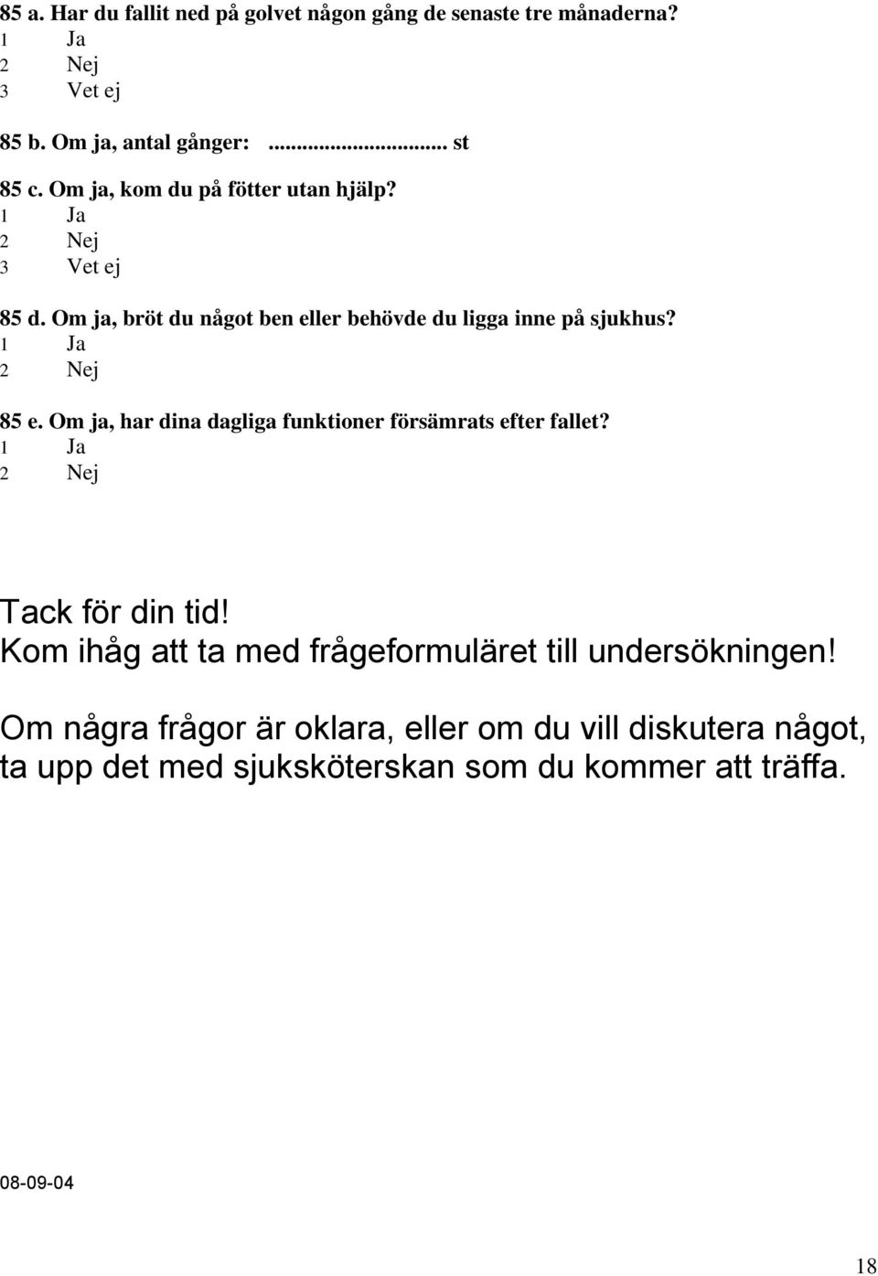 1 Ja 2 Nej 85 e. Om ja, har dina dagliga funktioner försämrats efter fallet? 1 Ja 2 Nej Tack för din tid!