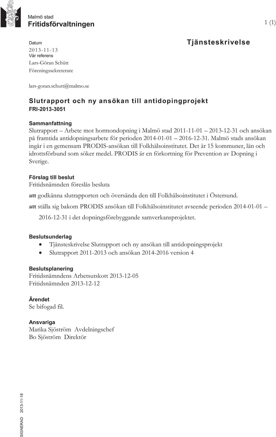 för perioden 2014-01-01 2016-12-31. Malmö stads ansökan ingår i en gemensam PRODIS-ansökan till Folkhälsoinstitutet. Det är 15 kommuner, län och idrottsförbund som söker medel.