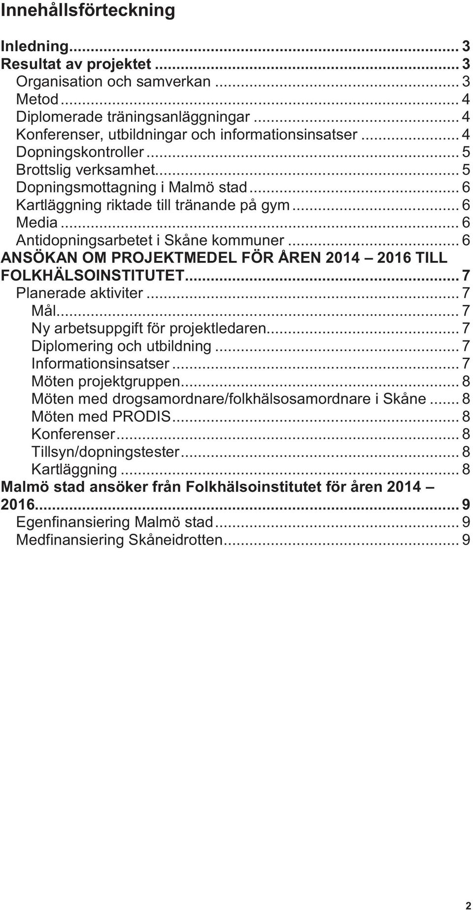 .. 6 ANSÖKAN OM PROJEKTMEDEL FÖR ÅREN 2014 2016 TILL FOLKHÄLSOINSTITUTET... 7 Planerade aktiviter... 7 Mål... 7 Ny arbetsuppgift för projektledaren... 7 Diplomering och utbildning.