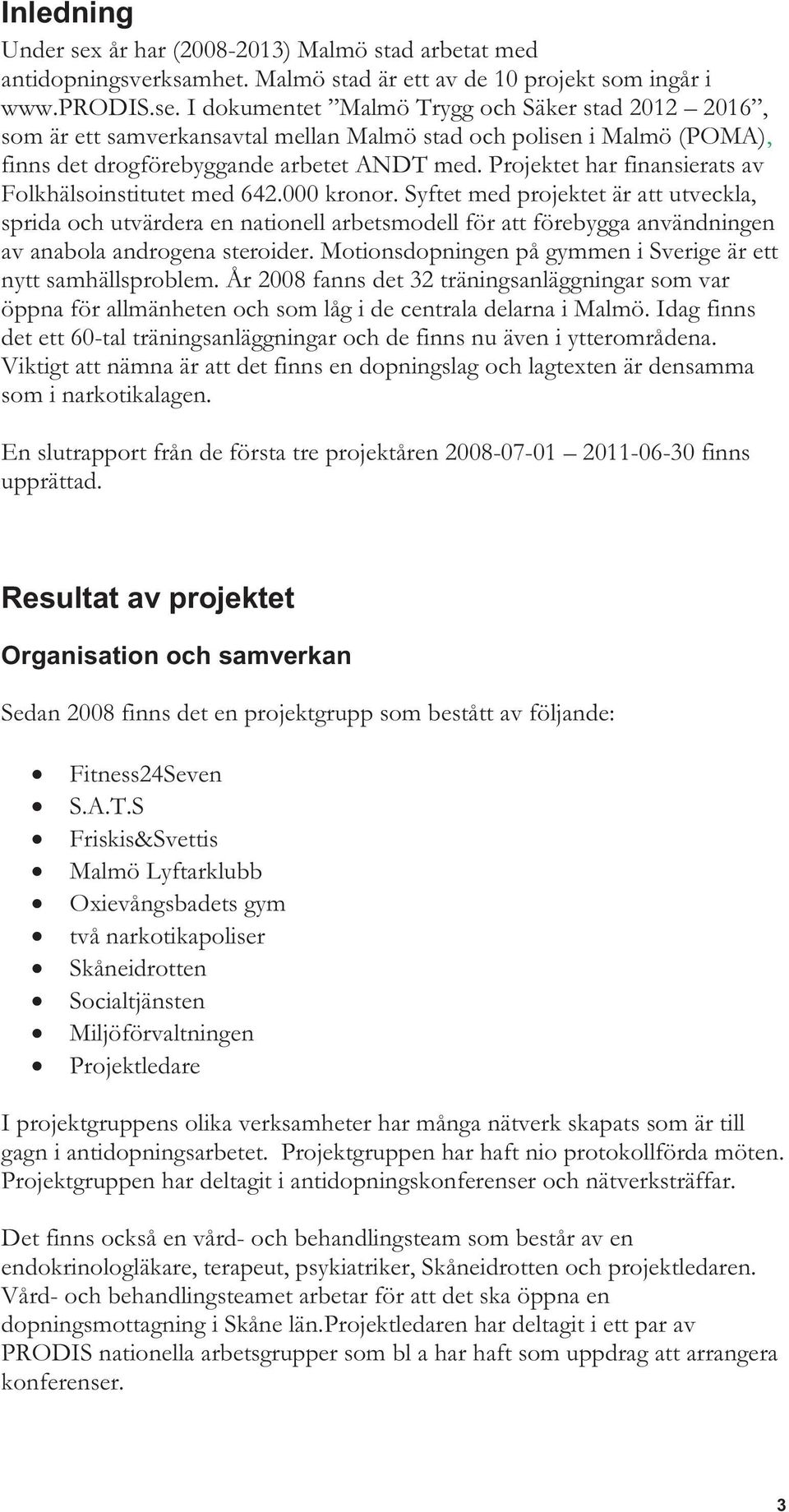 Syftet med projektet är att utveckla, sprida och utvärdera en nationell arbetsmodell för att förebygga användningen av anabola androgena steroider.