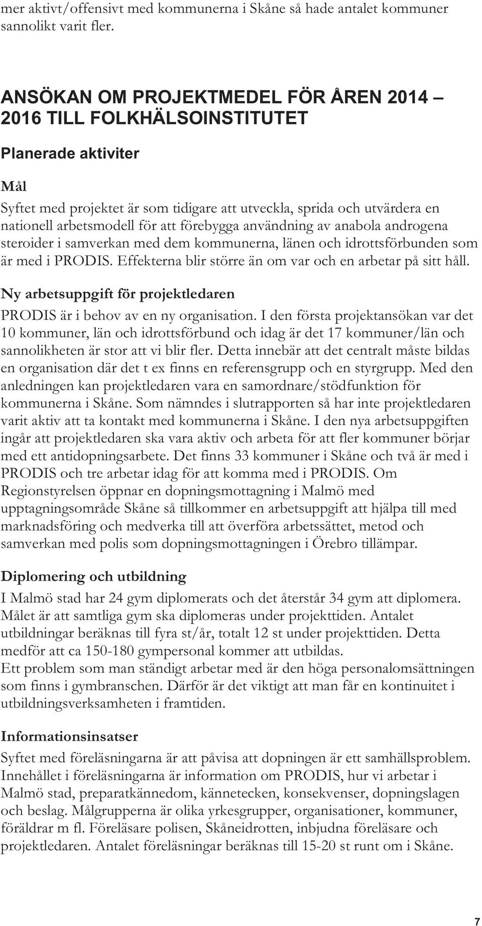 förebygga användning av anabola androgena steroider i samverkan med dem kommunerna, länen och idrottsförbunden som är med i PRODIS. Effekterna blir större än om var och en arbetar på sitt håll.