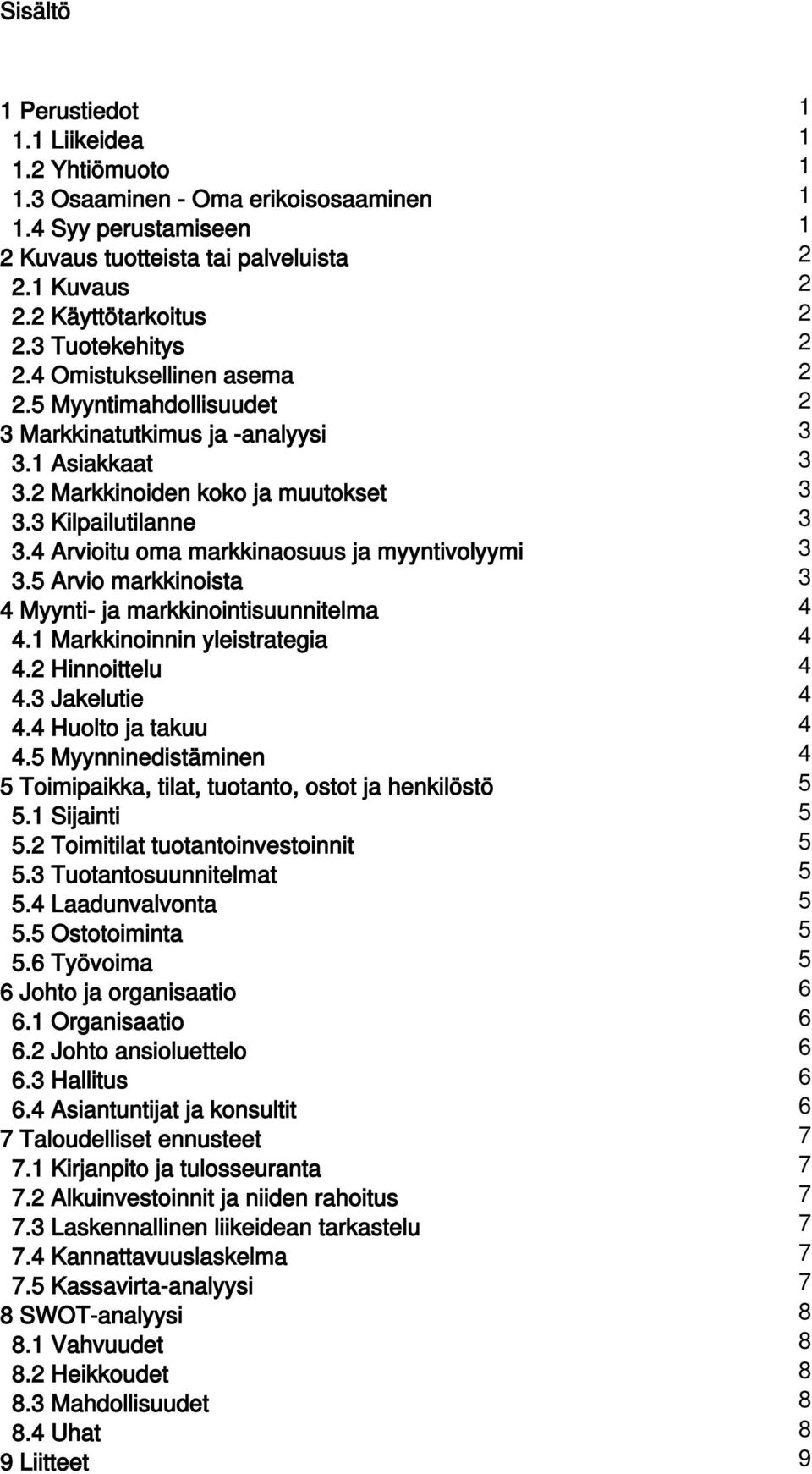 4 Arvioitu oma markkinaosuus ja myyntivolyymi 3 3.5 Arvio markkinoista 3 4 Myynti- ja markkinointisuunnitelma 4 4.1 Markkinoinnin yleistrategia 4 4.2 Hinnoittelu 4 4.3 Jakelutie 4 4.