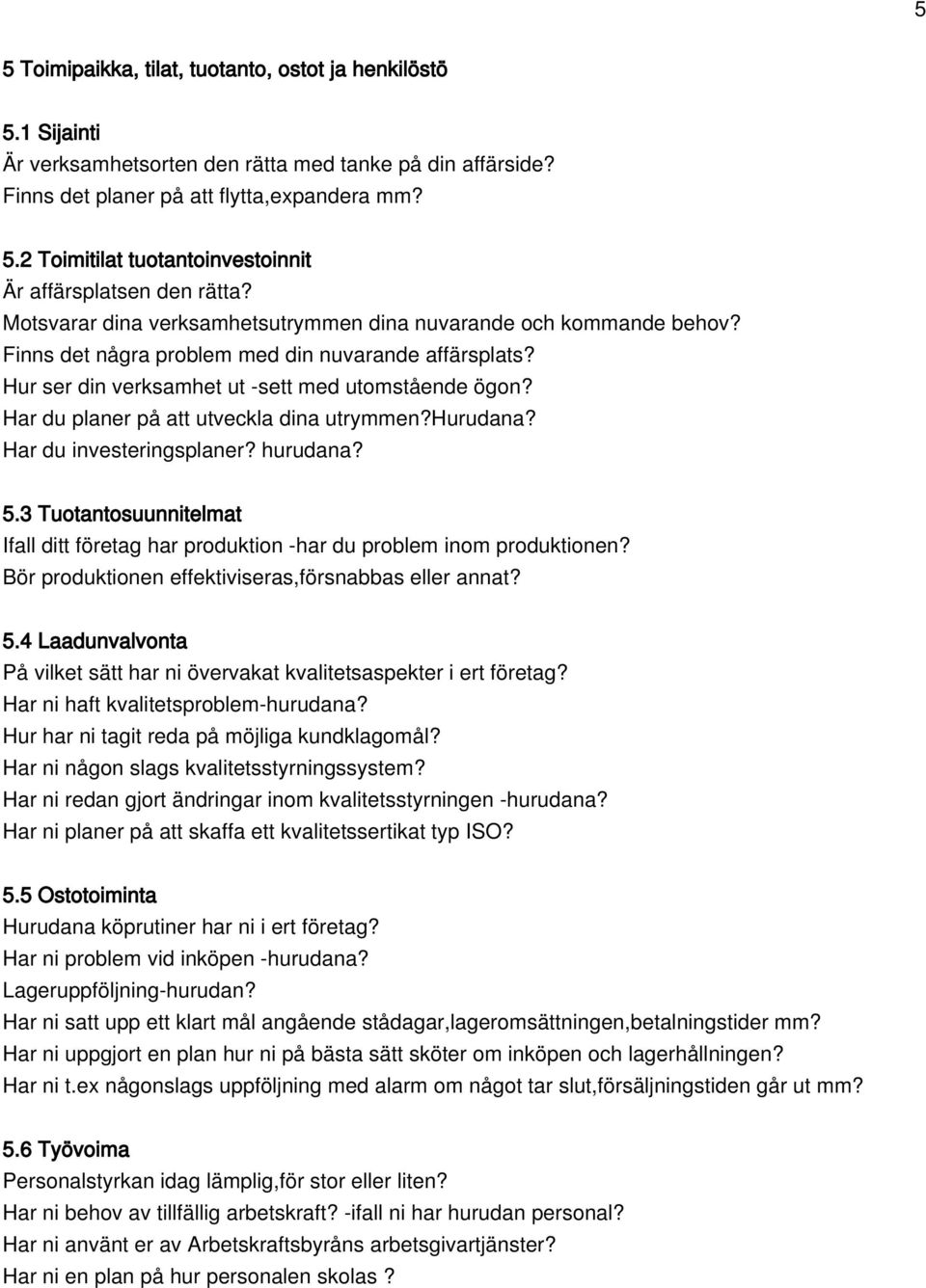 Har du planer på att utveckla dina utrymmen?hurudana? Har du investeringsplaner? hurudana? 5.3 Tuotantosuunnitelmat Ifall ditt företag har produktion -har du problem inom produktionen?