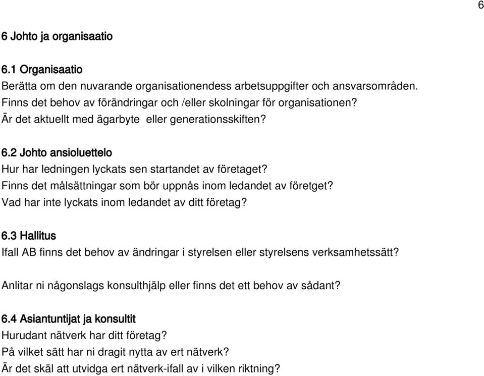 Vad har inte lyckats inom ledandet av ditt företag? 6.3 Hallitus Ifall AB finns det behov av ändringar i styrelsen eller styrelsens verksamhetssätt?