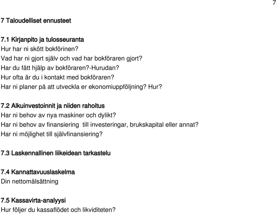 2 Alkuinvestoinnit ja niiden rahoitus Har ni behov av nya maskiner och dylikt? Har ni behov av finansiering till investeringar, brukskapital eller annat?