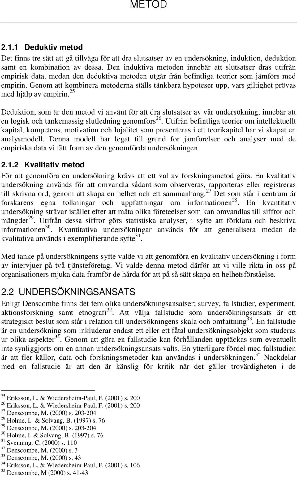 Genom att kombinera metoderna ställs tänkbara hypoteser upp, vars giltighet prövas med hjälp av empirin.