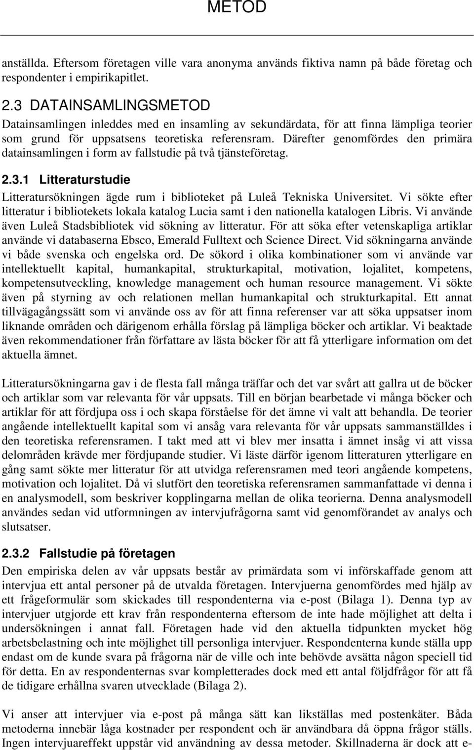 Därefter genomfördes den primära datainsamlingen i form av fallstudie på två tjänsteföretag. 2.3.1 Litteraturstudie Litteratursökningen ägde rum i biblioteket på Luleå Tekniska Universitet.