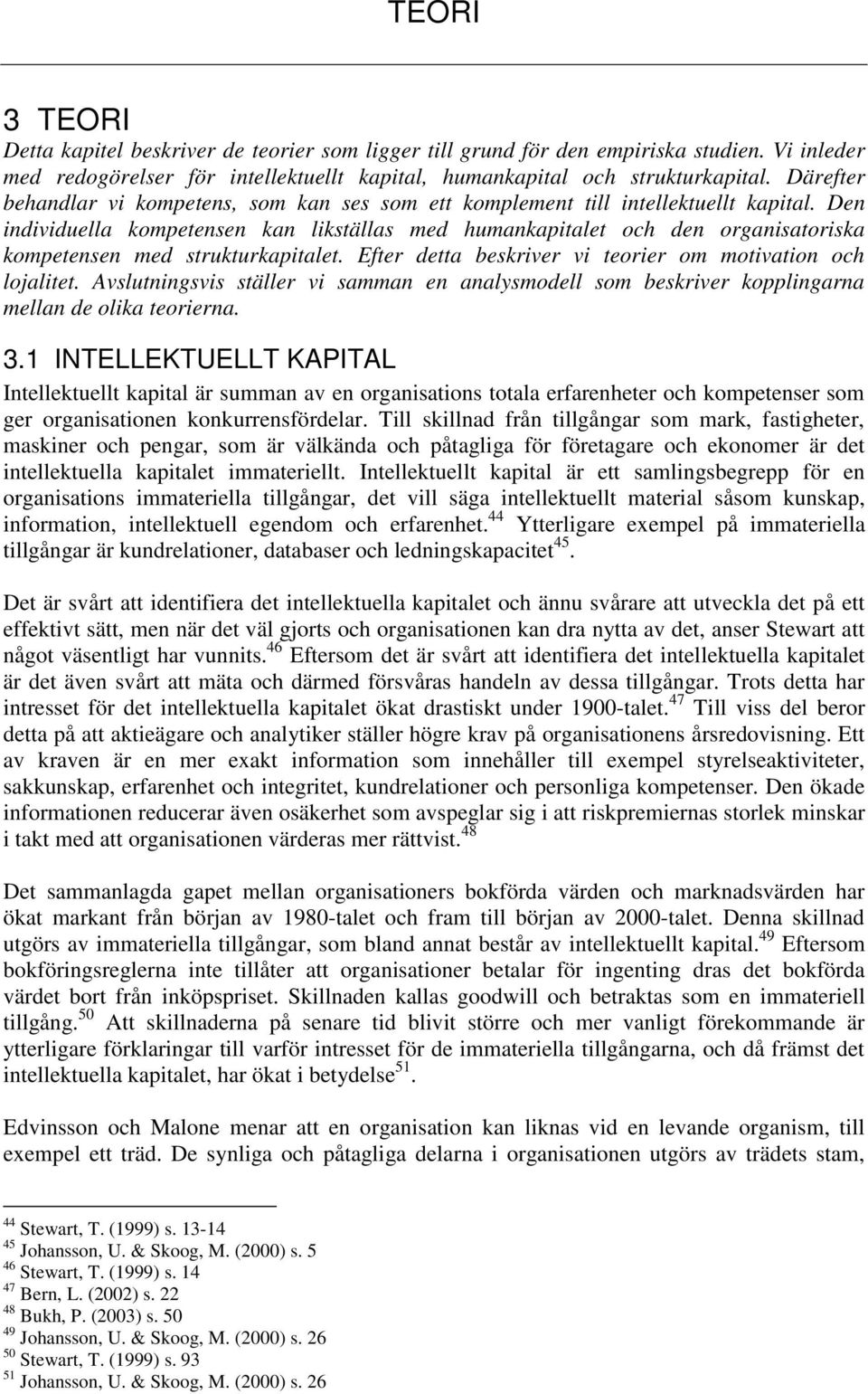 Den individuella kompetensen kan likställas med humankapitalet och den organisatoriska kompetensen med strukturkapitalet. Efter detta beskriver vi teorier om motivation och lojalitet.