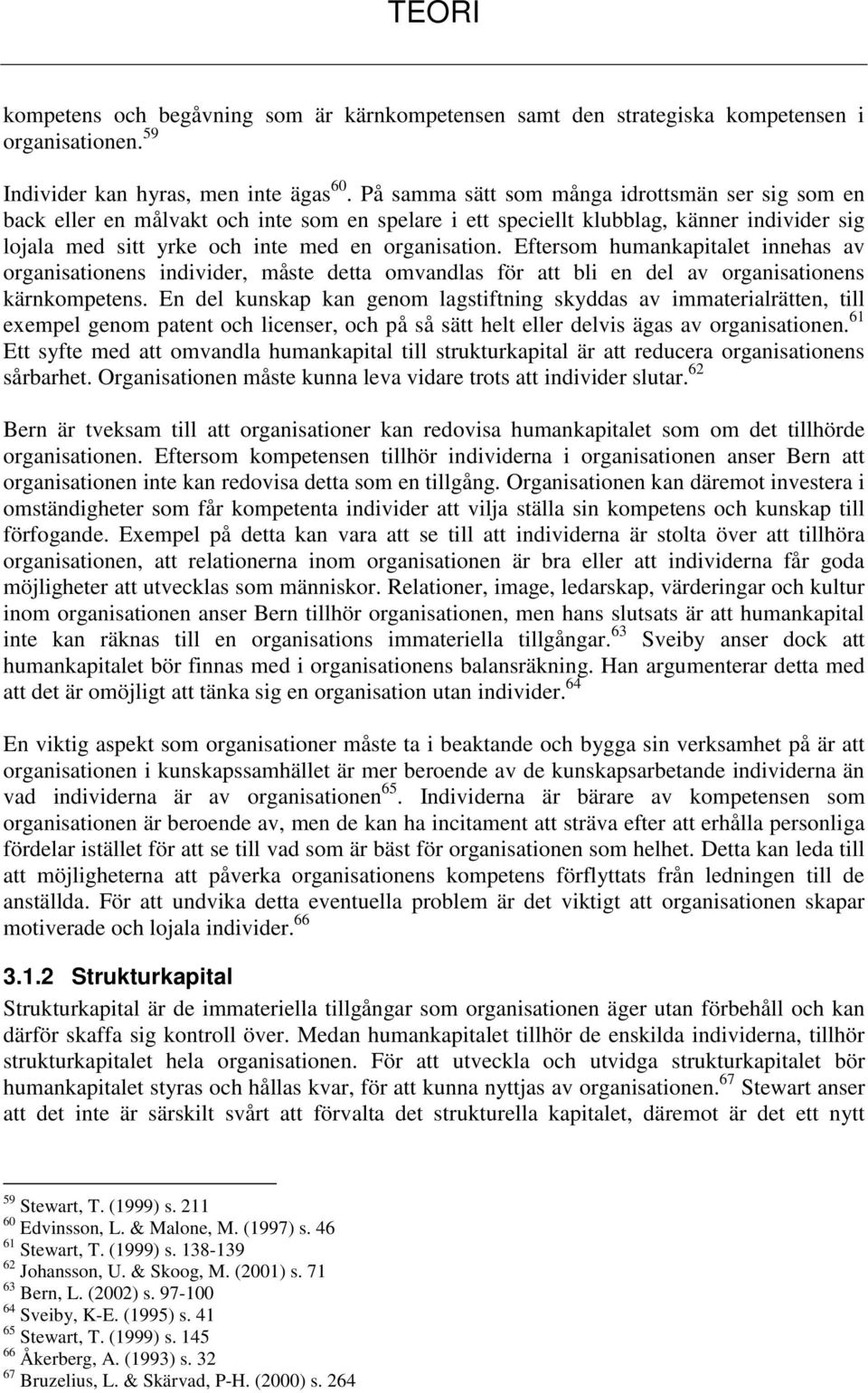 Eftersom humankapitalet innehas av organisationens individer, måste detta omvandlas för att bli en del av organisationens kärnkompetens.