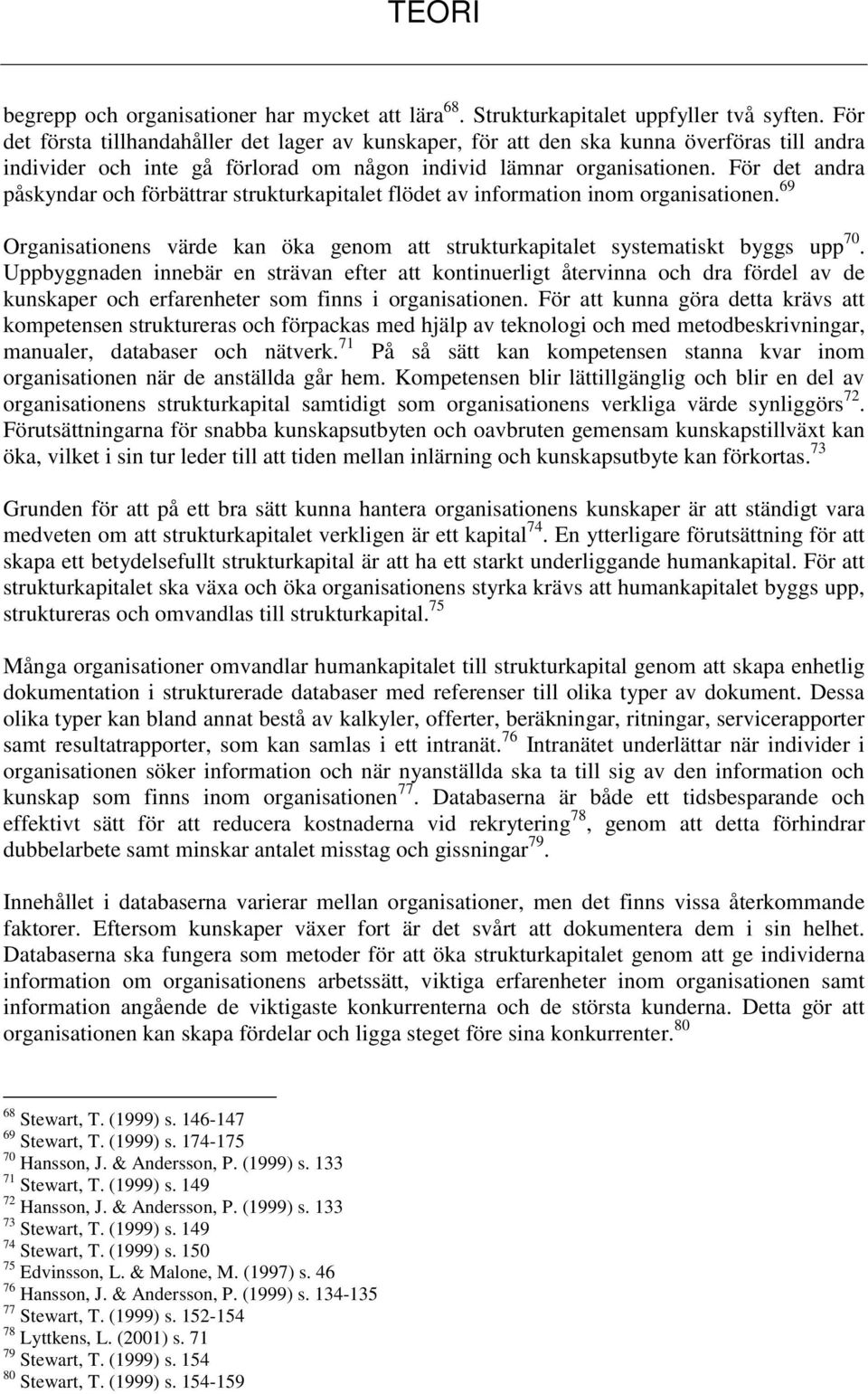 För det andra påskyndar och förbättrar strukturkapitalet flödet av information inom organisationen. 69 Organisationens värde kan öka genom att strukturkapitalet systematiskt byggs upp 70.