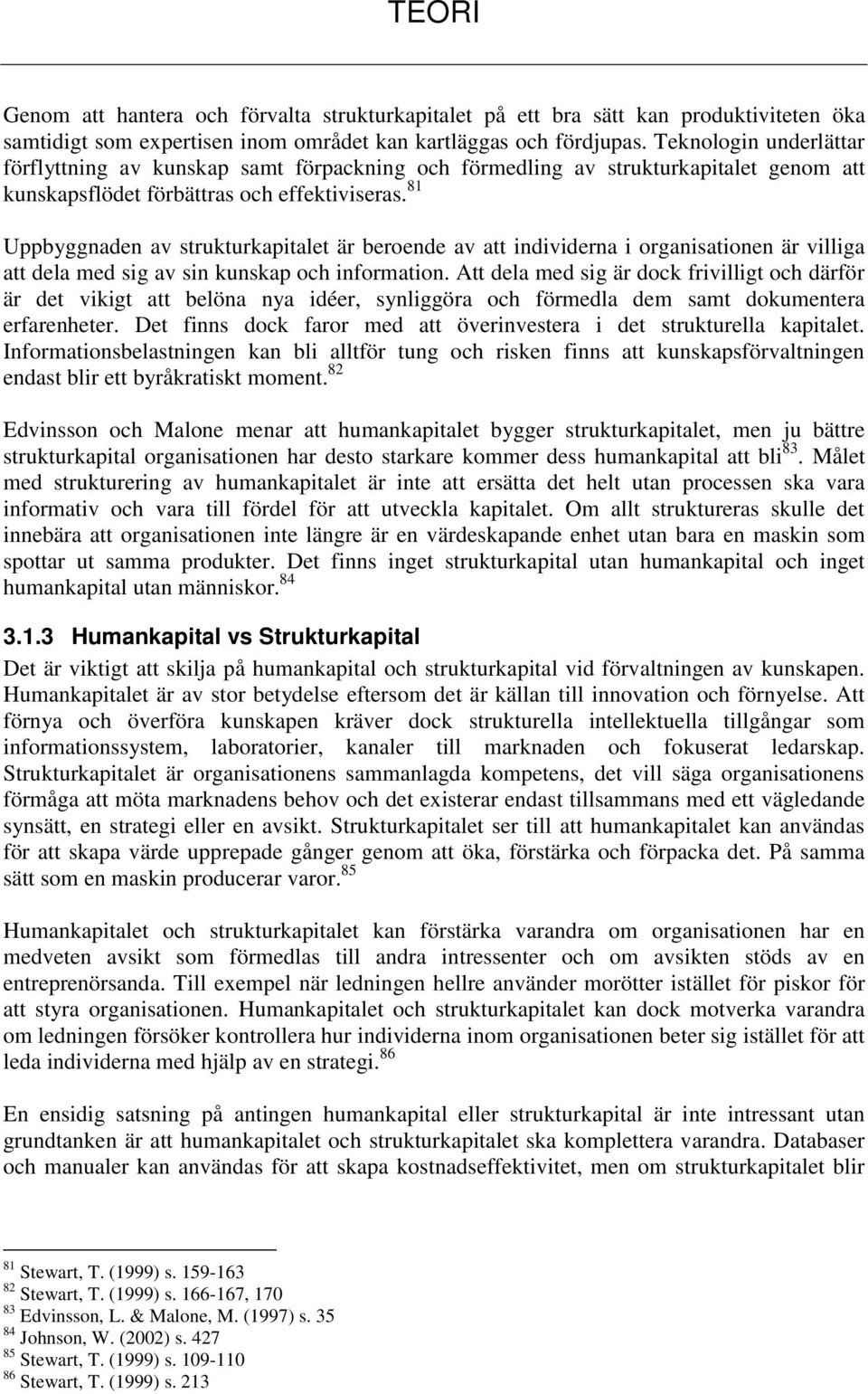 81 Uppbyggnaden av strukturkapitalet är beroende av att individerna i organisationen är villiga att dela med sig av sin kunskap och information.