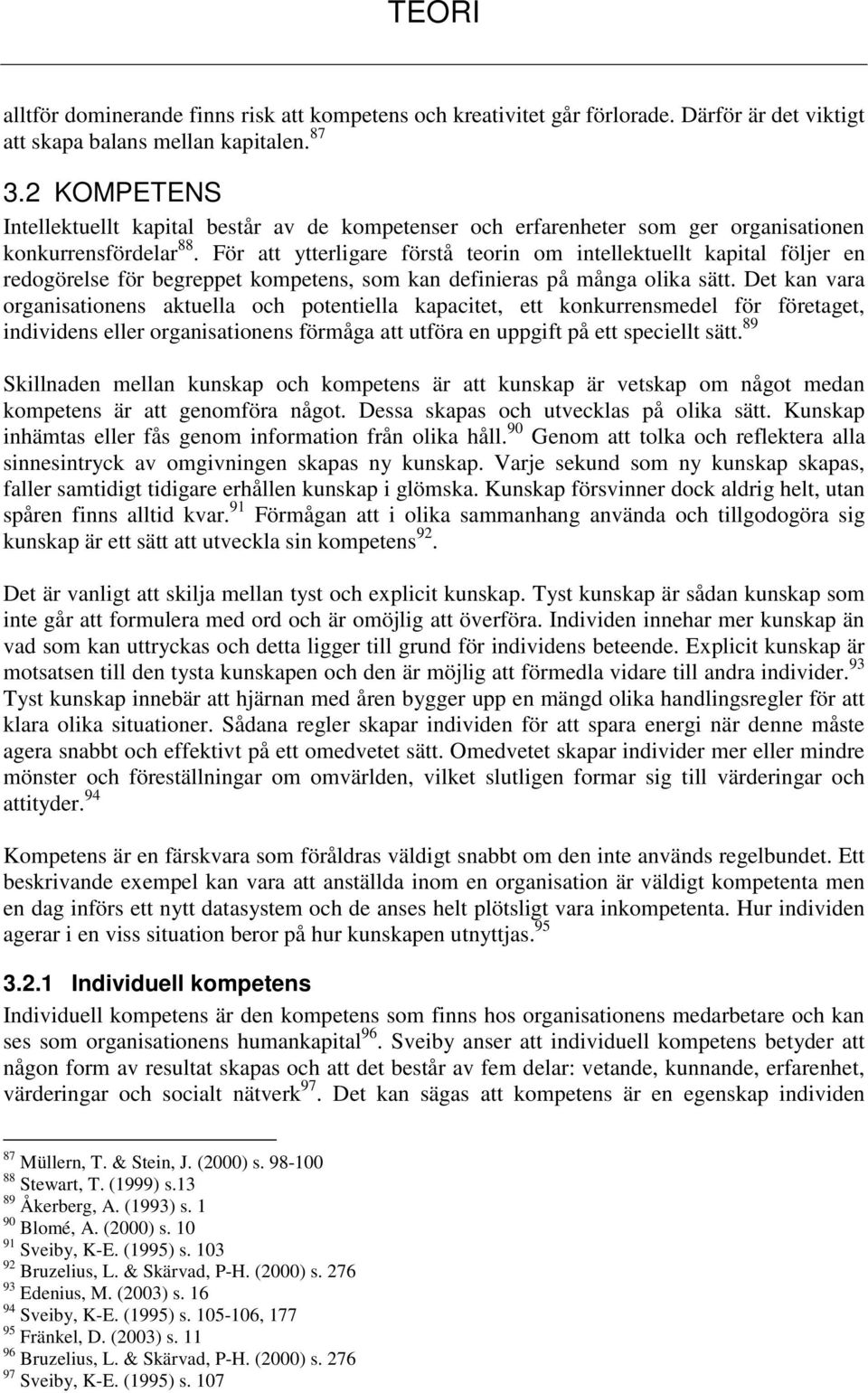 För att ytterligare förstå teorin om intellektuellt kapital följer en redogörelse för begreppet kompetens, som kan definieras på många olika sätt.