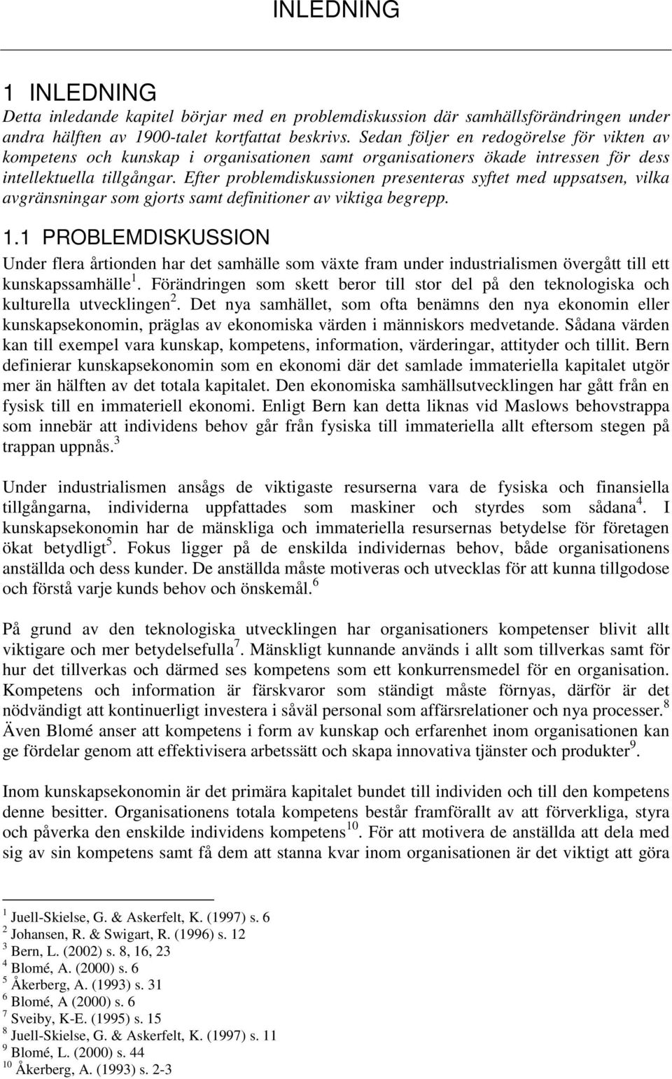 Efter problemdiskussionen presenteras syftet med uppsatsen, vilka avgränsningar som gjorts samt definitioner av viktiga begrepp. 1.