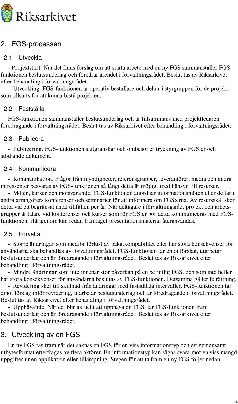 2.2 Fastställa FGS-funktionen sammanställer beslutsunderlag och är tillsammans med projektledaren föredragande i förvaltningsrådet. Beslut tas av Riksarkivet efter behandling i förvaltningsrådet. 2.