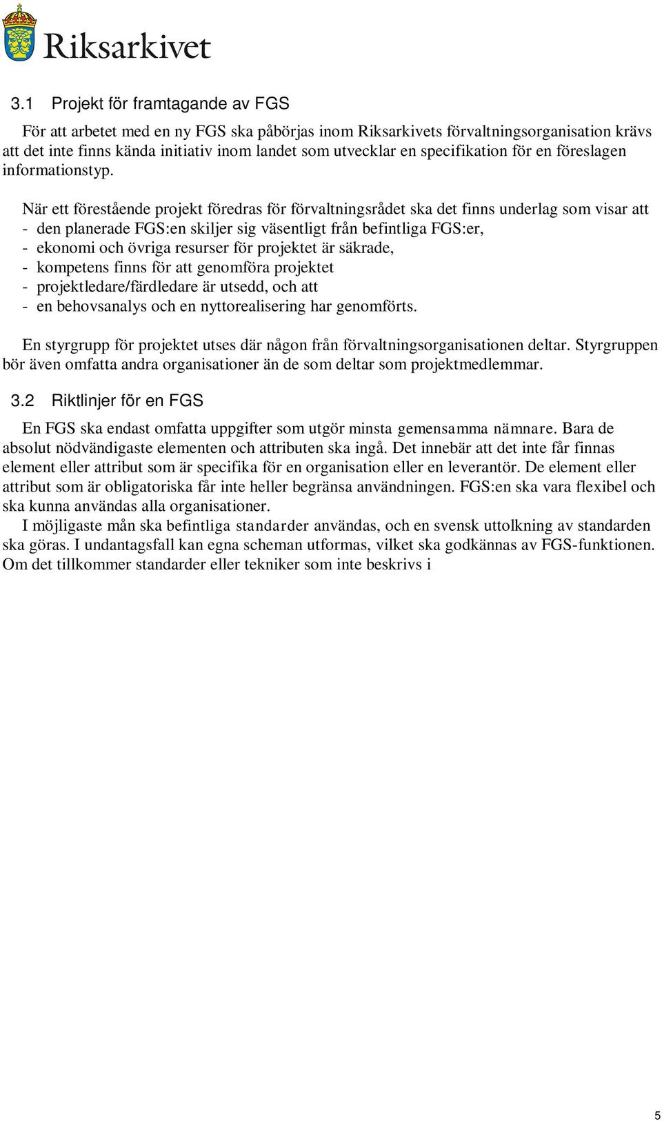 När ett förestående projekt föredras för förvaltningsrådet ska det finns underlag som visar att - den planerade FGS:en skiljer sig väsentligt från befintliga FGS:er, - ekonomi och övriga resurser för