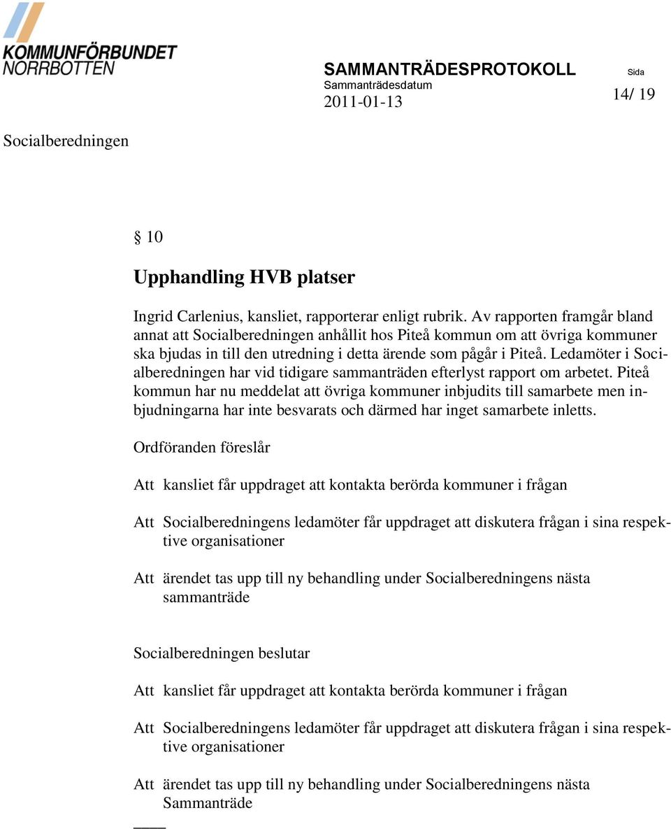 Ledamöter i har vid tidigare sammanträden efterlyst rapport om arbetet.