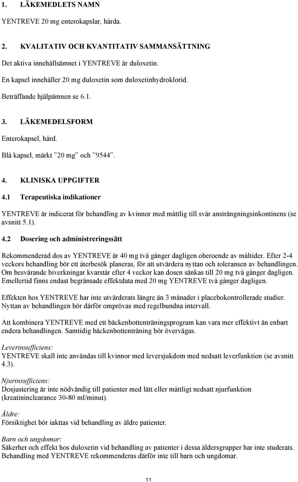 1 Terapeutiska indikationer YENTREVE är indicerat för behandling av kvinnor med måttlig till svår ansträngningsinkontinens (se avsnitt 5.1). 4.