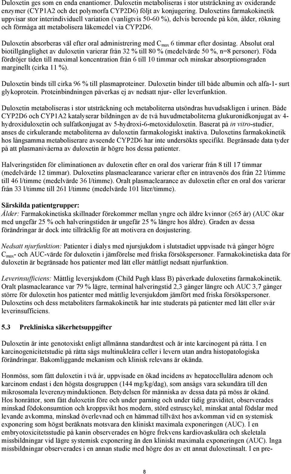 Duloxetin absorberas väl efter oral administrering med C max 6 timmar efter dosintag. Absolut oral biotillgänglighet av duloxetin varierar från 32 % till 80 % (medelvärde 50 %, n=8 personer).