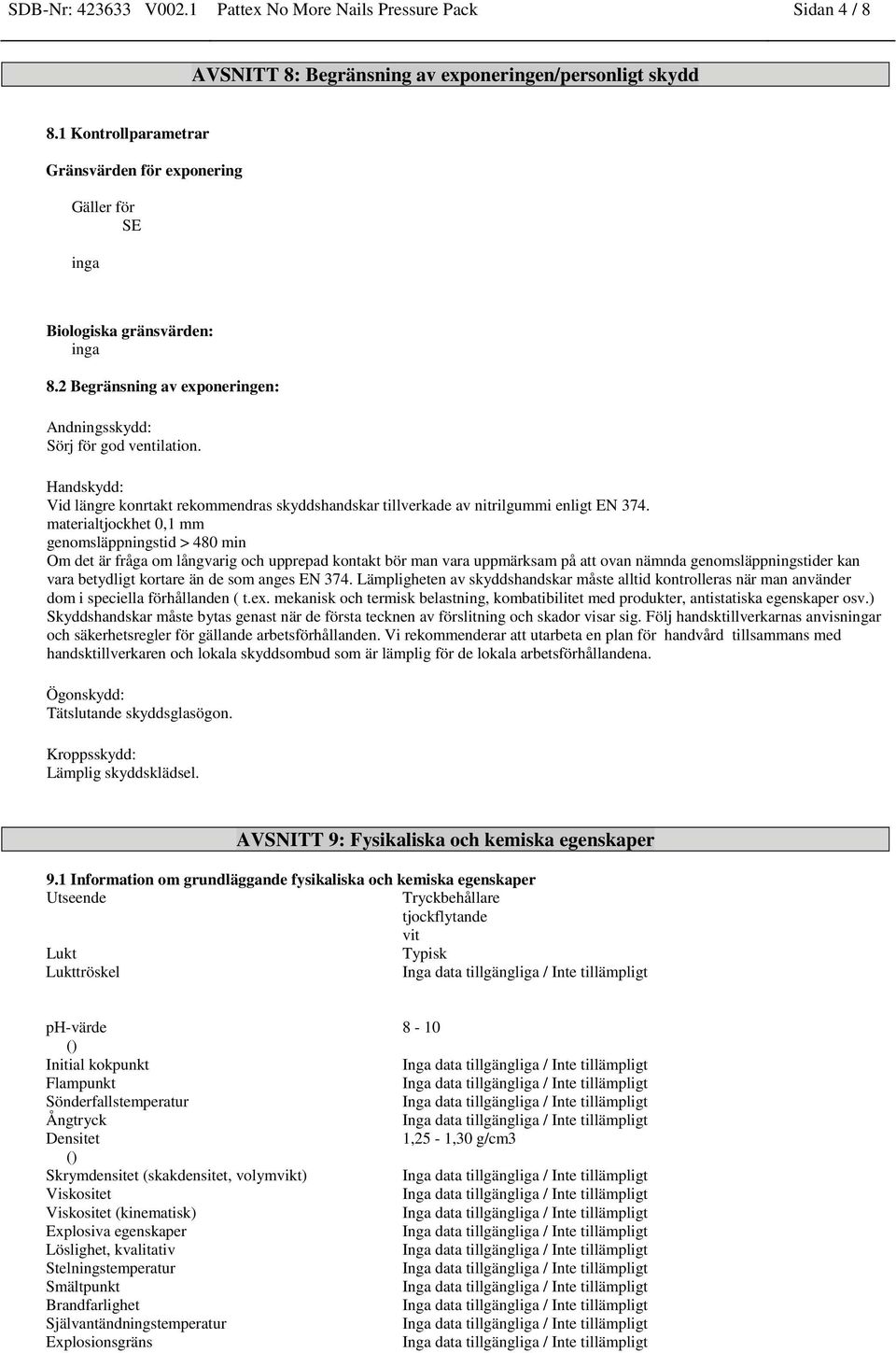 Handskydd: Vid längre konrtakt rekommendras skyddshandskar tillverkade av nitrilgummi enligt EN 374.